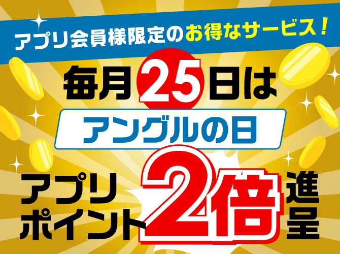 毎月25日はアングルの日！アプリポイント2倍進呈！